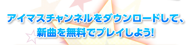 アイマスチャンネルをダウンロードして、新曲を無料でプレイしよう！