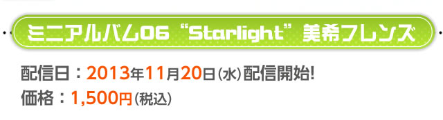 ミニアルバム06“Starlight”美希フレンズ　配信日：2013年11月20日(水)配信開始予定！　価格1，500円(税込)