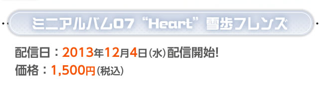 ミニアルバム07“Heart”雪歩フレンズ　配信日：2013年12月4日(水)配信開始予定！　価格1，500円(税込)